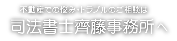 不動産での悩み・トラブルのご相談は司法書士齊藤事務所へ